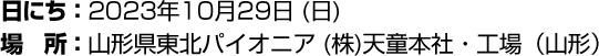 日にち:2023年10月29日(日)場所:山形県東北パイオニア (株)天童本社・工場(山形)