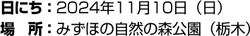 日にち:2024年11月10日(日) 場所:みずほの自然の森公園(栃木)